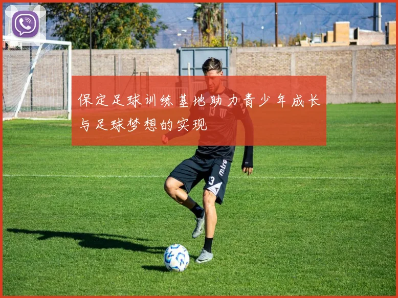 保定足球训练基地助力青少年成长与足球梦想的实现
