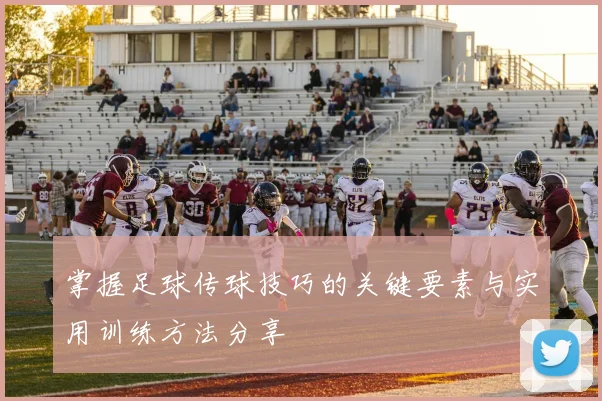 掌握足球传球技巧的关键要素与实用训练方法分享